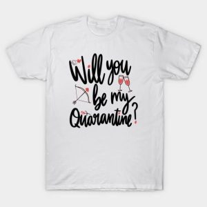 Will you be my quarantine Valentine T-Shirt