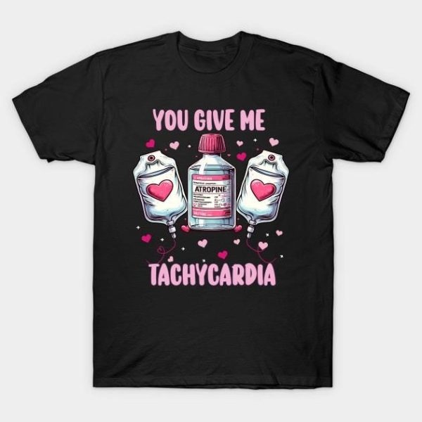 You give me tachycardia Valentine’s Day T-Shirt