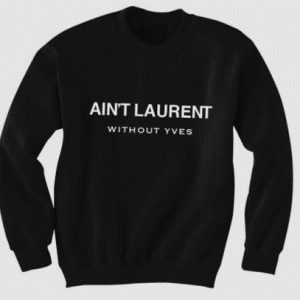 Ain’t Laurent Without Yves Sweatshirt