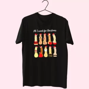 All I Want Ugly Christmas T Shirt Xmas Design 4