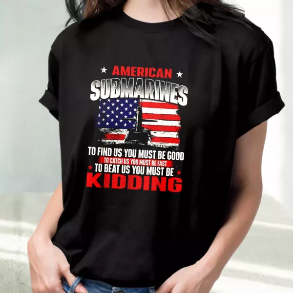 American Submarines Beat Us Must Be Kidding Vetrerans Day T Shirt
