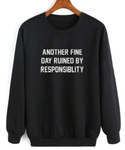Another Fine Day Ruined By Responsibility Sweatshirt 1 Another Fine Day Ruined By Responsibility Sweatshirt 2