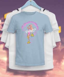 Barbie Do You Guys Ever Think About Dying Shirt 2