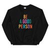 Be A Good Person Sweatshirt