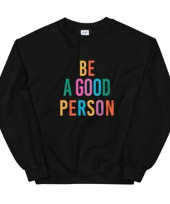 Be A Good Person Sweatshirt 1