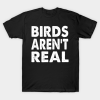 Birds Aren’t Real T-Shirt Unisex