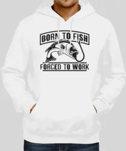 Born To Fish Forced To Work Fishing Hoodie 1