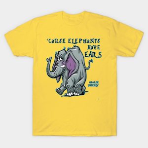 Cause Elephants Have Ears T-Shirt