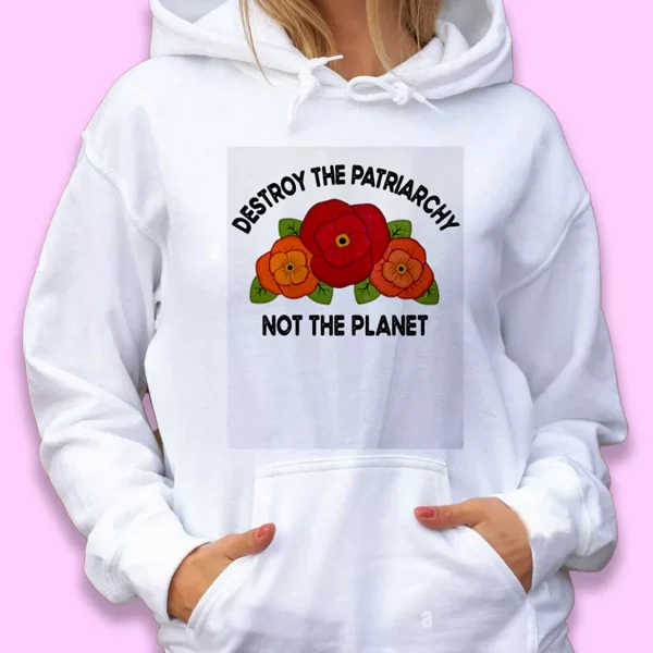 Destroy The Patriarchy Not The Planet Day Earth Day Hoodie