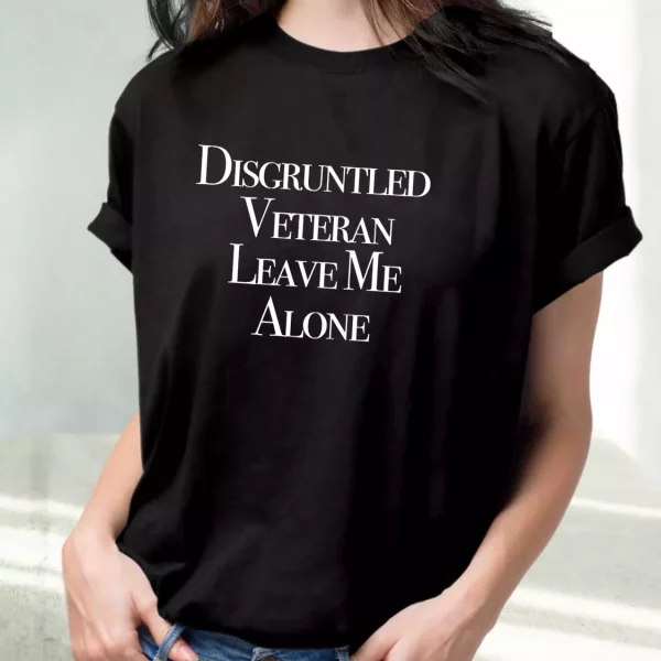 Disgruntled Veteran Leave Me Alone Vetrerans Day T Shirt