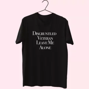 Disgruntled Veteran Leave Me Alone Vetrerans Day T Shirt 4