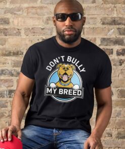 Don't Bully My Breed T Shirt 1