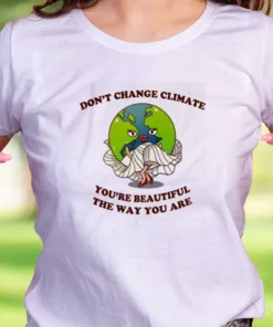 Don'T Change Climate You'Re Beautiful The Way You Are Casual Earth Day T Shirt 1 DonT Change Climate YouRe Beautiful The Way You Are Casual Earth Day T Shirt 2