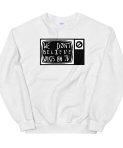 Dont Believe Whats on TV Sweatshirt 1