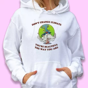 Don’t Change Climate You’re Beautiful The Way You Are Day Earth Day Hoodie