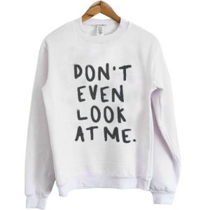 Don’t even look at me Sweatshirt