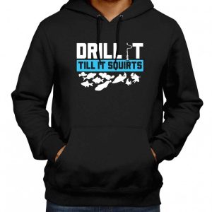 Drill It Till It Squirts Ice Fishing Hoodie