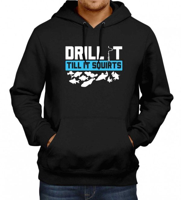 Drill It Till It Squirts Ice Fishing Hoodie