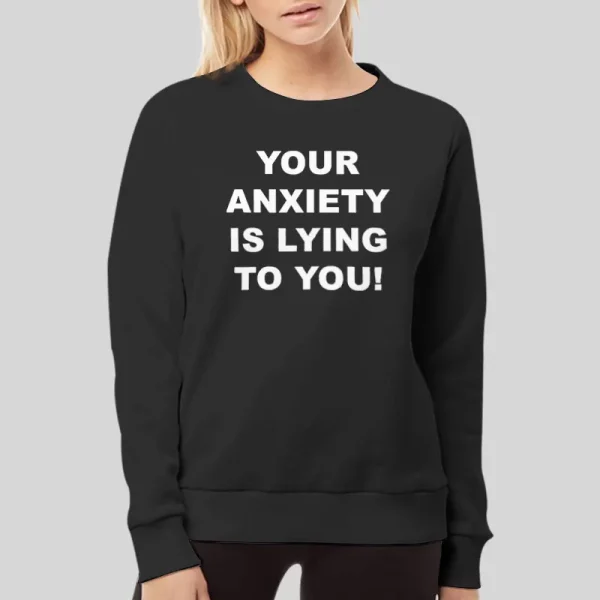 Emotional Positivity Your Anxiety Is Lying To You Hoodie