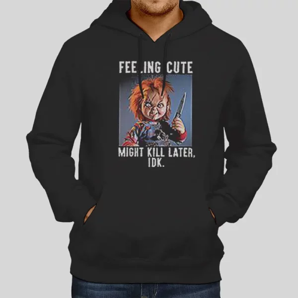 Feeling Cute Might Kill Later Chucky Hoodie