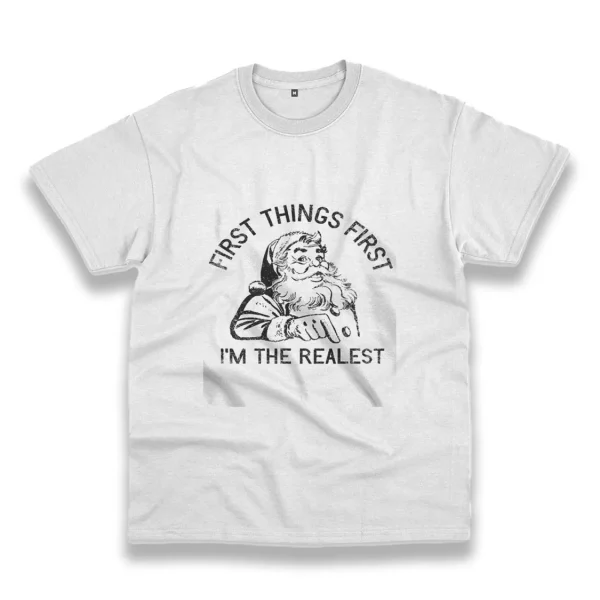 First Things First I’M The Realest Santa Funny Christmas T Shirt