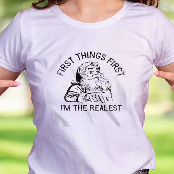 First Things First I’M The Realest Santa Funny Christmas T Shirt
