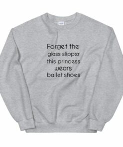Forget The Glass Slipper Unisex Sweatshirt 1