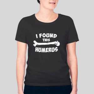 Funny I Found This Humerus T Shirt 3