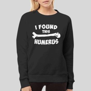 Funny I Found This Humerus T Shirt 4