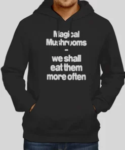 Funny Magical Mushroom We Shall Eat Them More Often Hoodie 1