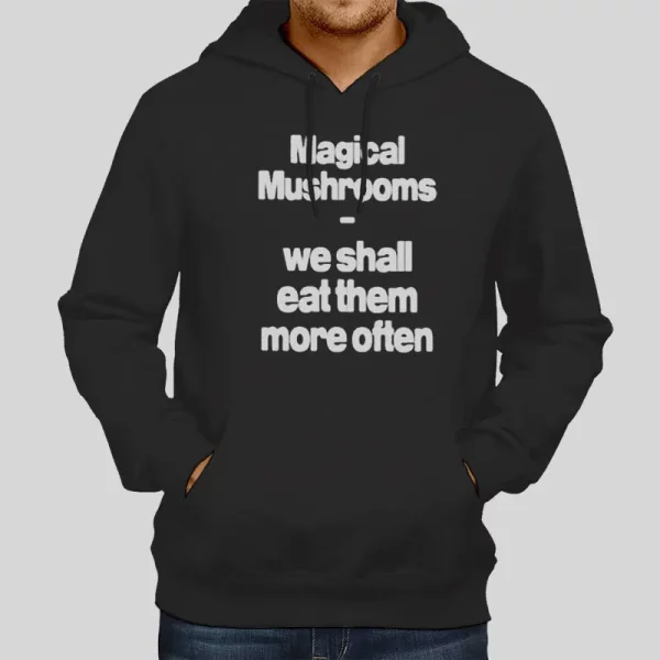 Funny Magical Mushroom We Shall Eat Them More Often Hoodie