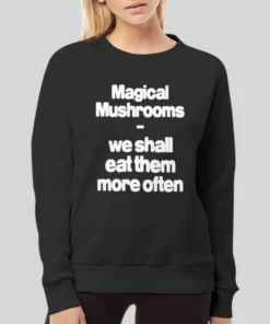 Funny Magical Mushroom We Shall Eat Them More Often Hoodie 3 Funny Magical Mushroom We Shall Eat Them More Often Hoodie 4