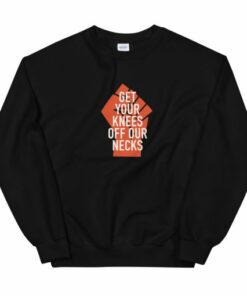 Get Your Knee Off My Neck Unisex Sweatshirt 1