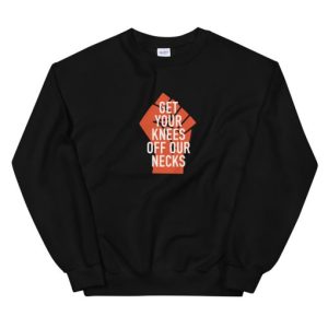 Get Your Knee Off My Neck Unisex Sweatshirt