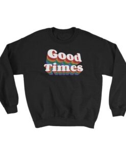 Good Times Sweatshirt 1 Good Times Sweatshirt 2