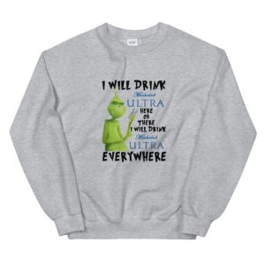 Grinch I will drink Michelob Ultra everywhere Unisex Sweatshirt