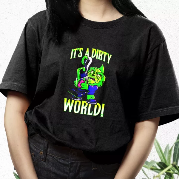 Grinch It’S A Dirty World T Shirt Xmas Design