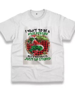 Grinch Quote I Want To Be A Nice Person Funny Christmas T Shirt 1