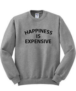 Happiness is Expensive Sweatshirt 1