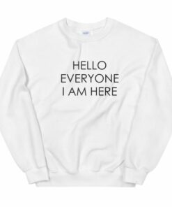 Hello Everyone I am Here Sweatshirt 2