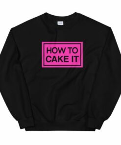 How To Cake It Unisex Sweatshirt 1