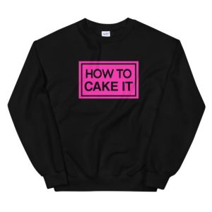 How To Cake It Unisex Sweatshirt