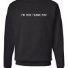 I’m Fine Thank You Sweatshirt