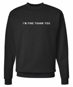I'm Fine Thank You Sweatshirt 1