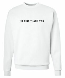 I'm Fine Thank You Sweatshirt 2