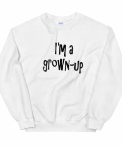 I'm a grown up Sweatshirt 2