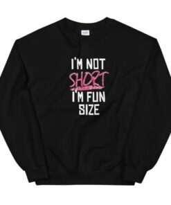 I'm not short i'm fun size Unisex Sweatshirt 1