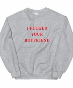 I Fucked Your Boyfriend Unisex Sweatshirt 2