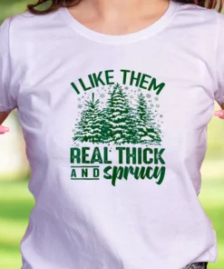 I Like Them Real Thick And Sprucey Funny Christmas T Shirt 2