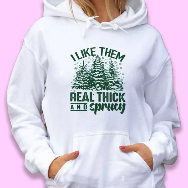 I Like Them Real Thick And Sprucey Ugly Christmas Hoodie